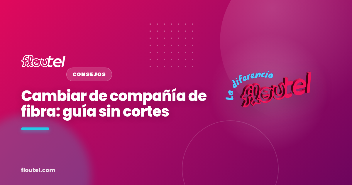 Cambiar de compañía de fibra: guía sin cortes