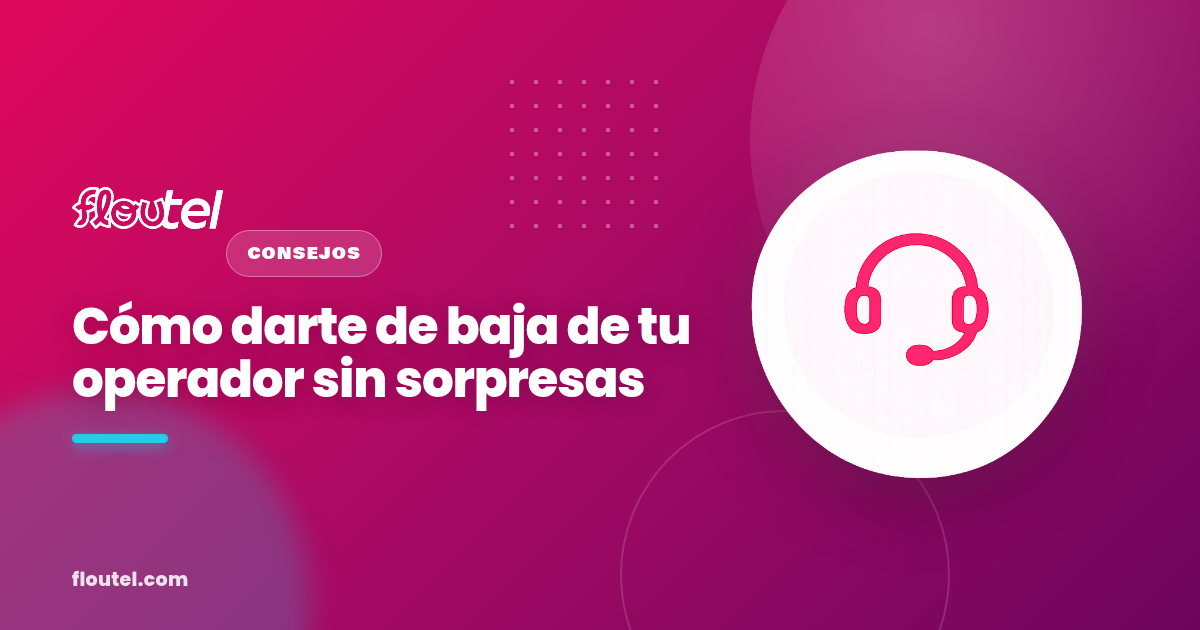 Cómo darte de baja de tu operador sin sorpresas