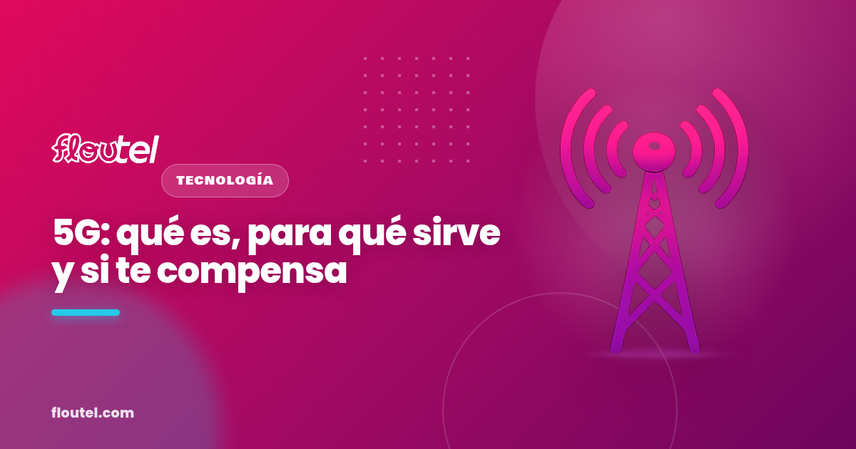 5G: qué es, para qué sirve y si te compensa