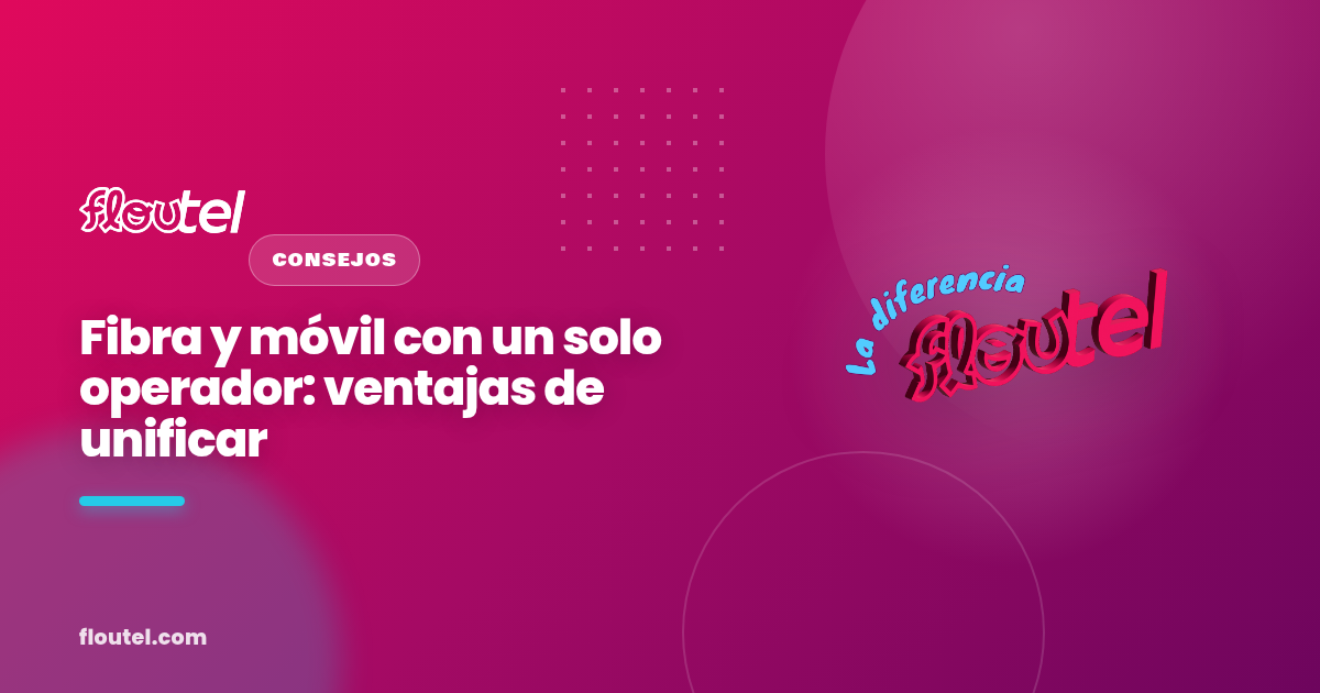 Fibra y móvil con un solo operador: ventajas de unificar